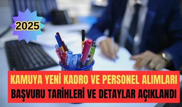 Kamuya Yeni Kadro ve Personel Alımları: Başvuru Tarihleri ve Detaylar Açıklandı