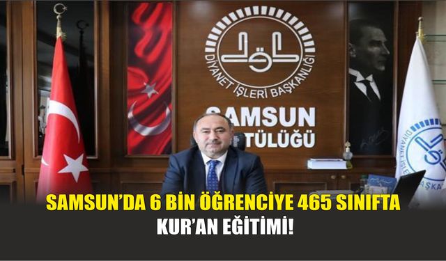 Samsun’da 6 Bin Öğrenciye 465 Sınıfta Kur’an Eğitimi!