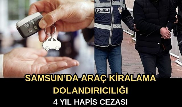 Samsun’da Araç Kiralama Dolandırıcılığı: 4 Yıl 2 Ay Hapis Cezası