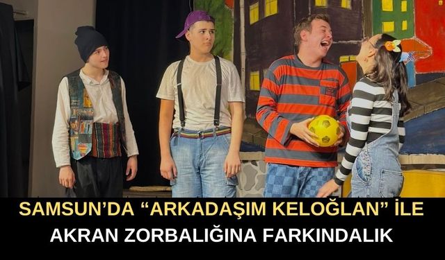Samsun’da “Arkadaşım Keloğlan” ile Akran Zorbalığına Farkındalık