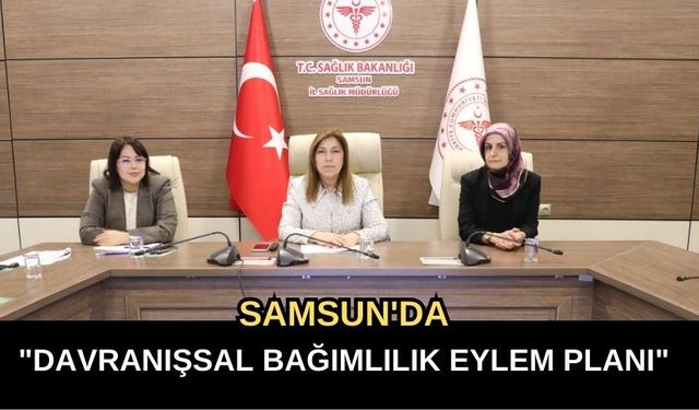 Samsun'da "Davranışsal Bağımlılık Eylem Planı" Tanıtıldı