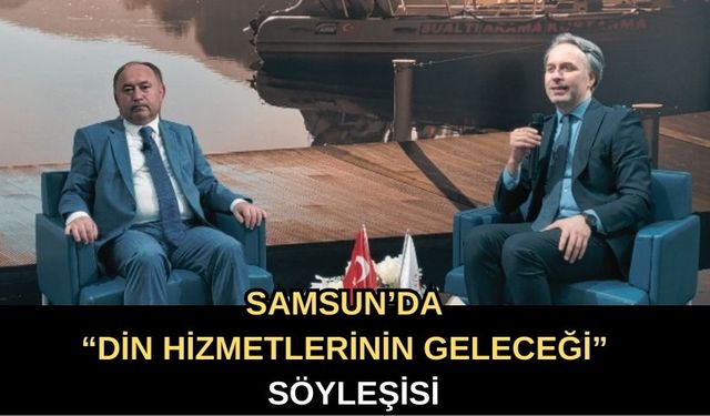 Samsun’da “Din Hizmetlerinin Geleceği” Konulu Söyleşi Düzenlendi