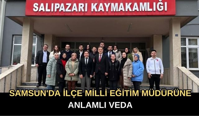 Samsun'da İlçe Milli Eğitim Müdürü Ali Savaş'a Anlamlı Veda