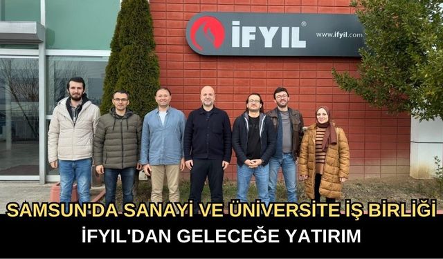 Samsun'da Sanayi ve Üniversite İş Birliği: İFYIL'dan Geleceğe Yatırım