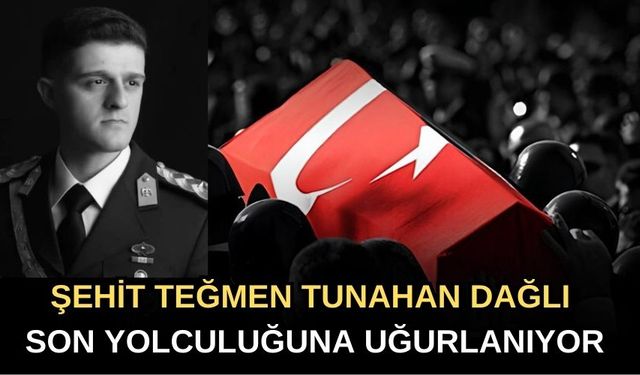 Şehit Teğmen Tunahan Dağlı Son Yolculuğuna Uğurlanıyor