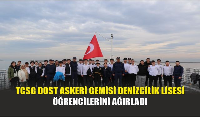 TCSG Dost Askeri Gemisi Denizcilik Lisesi Öğrencilerini Ağırladı