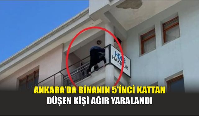 Ankara’da Binanın 5'inci Kattan Düşen Kişi Ağır Yaralandı