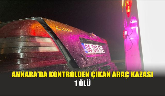 Ankara'da Kontrolden Çıkan Araç Kazası 1 ölü
