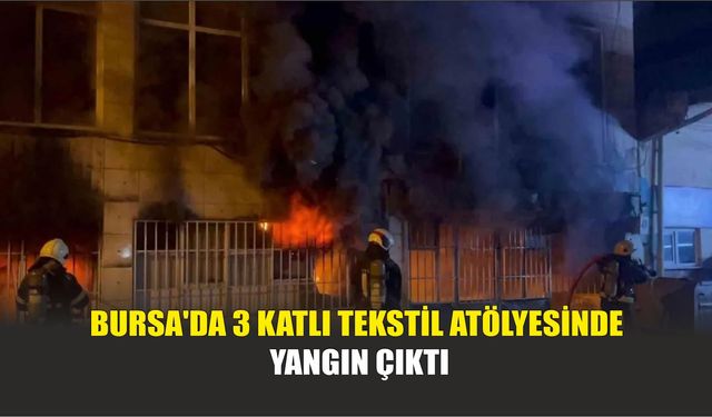 Bursa'da 3 Katlı Tekstil Atölyesinde Yangın Çıktı
