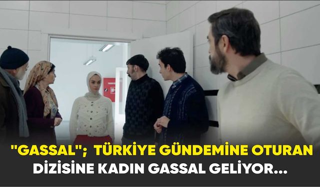 "Gassal";  Türkiye gündemine oturan dizisine Kadın Gassal geliyor...