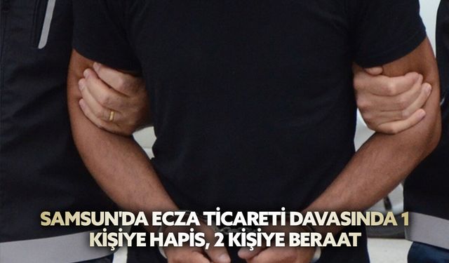 Samsun'da Ecza Ticareti Davasında 1 Kişiye Hapis, 2 Kişiye Beraat