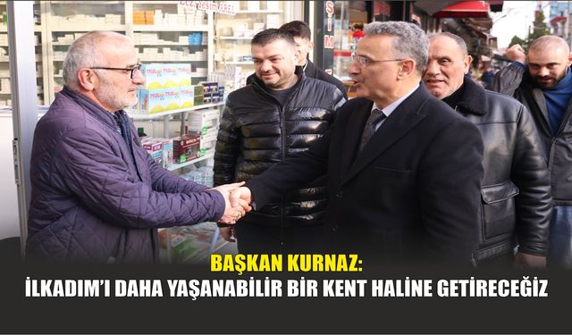 Başkan Kurnaz: İlkadım’ı Daha Yaşanabilir Bir Kent Haline Getireceğiz