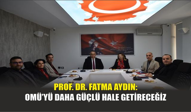 Prof. Dr. Fatma Aydın: OMÜ’yü Daha Güçlü Hale Getireceğiz