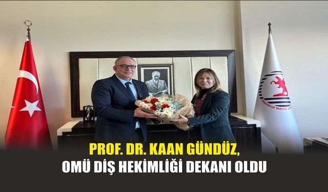 Prof. Dr. Kaan Gündüz, OMÜ Diş Hekimliği Dekanı Oldu