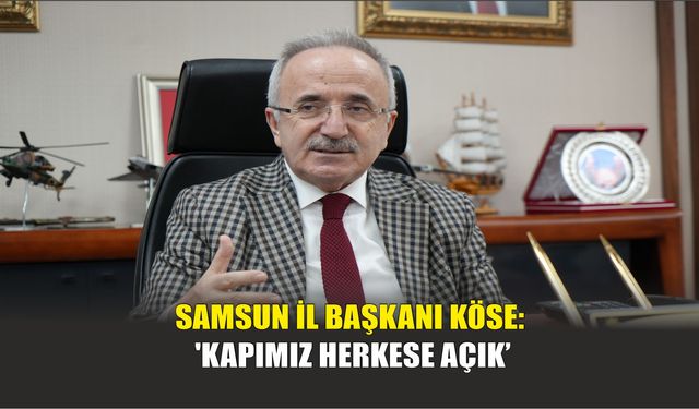 Samsun İl Başkanı Köse: 'Kapımız Herkese Açık'