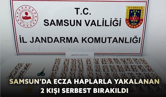 Samsun’da ecza haplarla yakalanan 2 kişi serbest bırakıldı