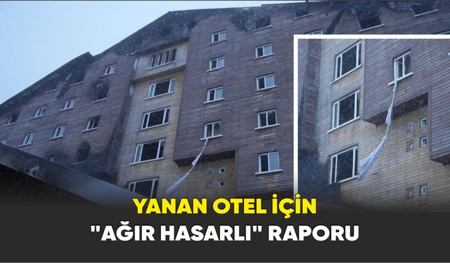 Bolu Kartalkaya’da yanan otel için "ağır hasarlı" raporu