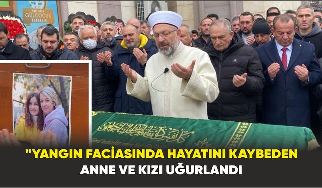 Yangın Faciasında Hayatını Kaybeden Anne ve Kızı Uğurlandı
