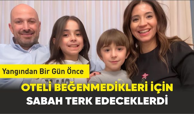 Yangından Bir Gün Önce: 'Oteli Beğenmedik Sabah Ayrılacağız''