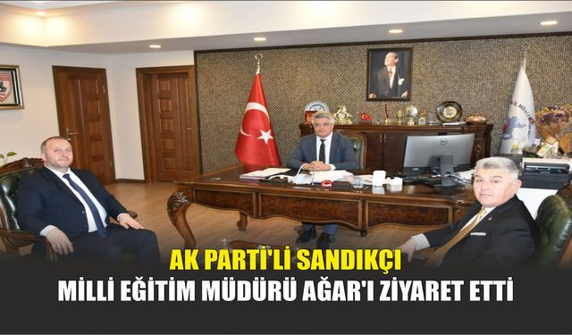 AK Parti'li Sandıkçı Milli Eğitim Müdürü Ağar'ı Ziyaret Etti