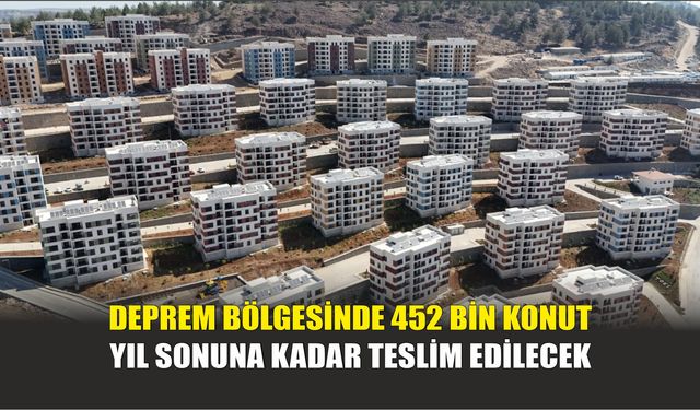 Deprem Bölgesinde 452 Bin Konut Yıl Sonuna Kadar Teslim Edilecek
