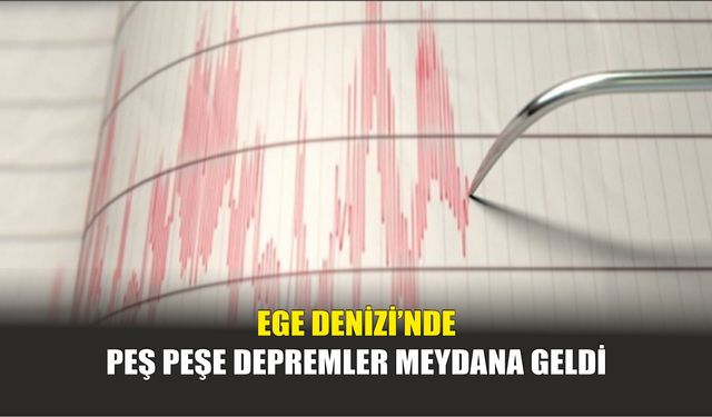 Ege Denizi’nde Peş Peşe Depremler Meydana Geldi