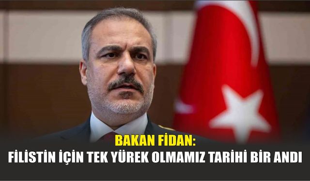 Bakan Fidan: Filistin İçin Tek Yürek Olmamız Tarihi Bir Andı