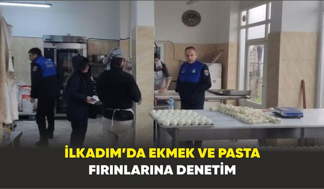 İlkadım’da Fırınlara Sıkı Denetim! Eksiklere Uyarı ve Ceza