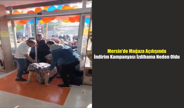 Mersin'de Mağaza Açılışında İndirim Kampanyası İzdihama Neden Oldu