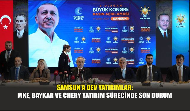 Samsun’a Dev Yatırımlar: MKE, BAYKAR ve Chery Yatırım Sürecinde Son Durum
