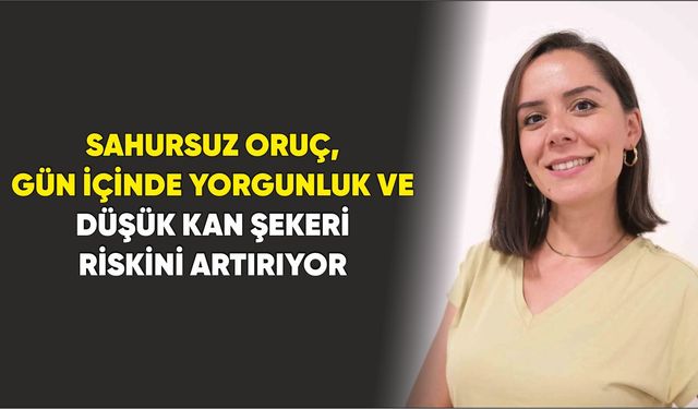 Sahursuz Oruç, Gün İçinde Yorgunluk ve Düşük Kan Şekeri Riskini Artırıyor