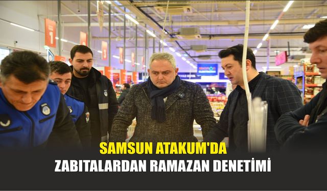 Samsun Atakum'da Zabıtalardan Ramazan Denetimi