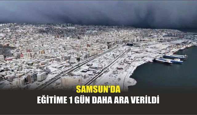 Samsun'da Eğitime 1 Gün Daha Ara Verildi