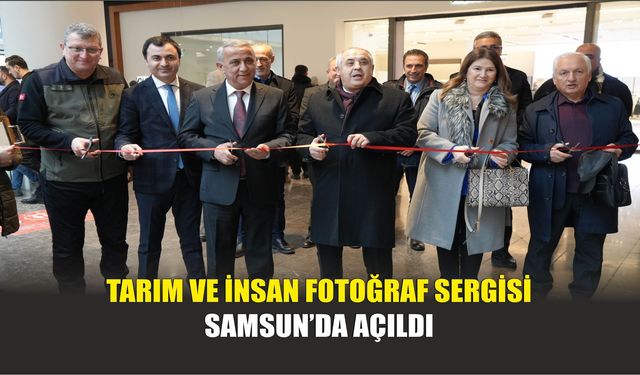 Tarım ve İnsan Fotoğraf Sergisi Samsun’da Açıldı