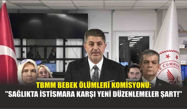 TBMM Bebek Ölümleri Komisyonu: "Sağlıkta İstismara Karşı Yeni Düzenlemeler Şart!"