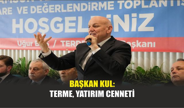 Başkan Kul: Terme, Yatırım Cenneti
