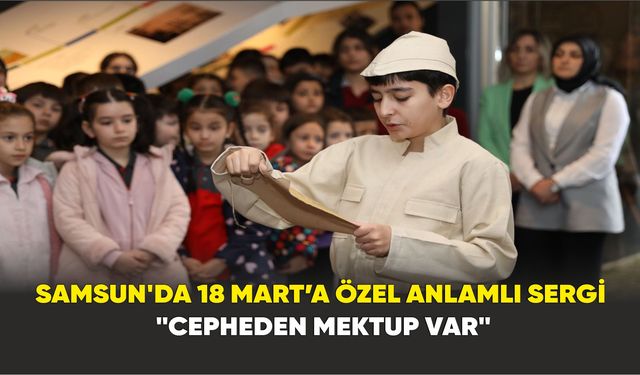 Samsun'da 18 Mart’a özel anlamlı sergi: "Cepheden mektup var"