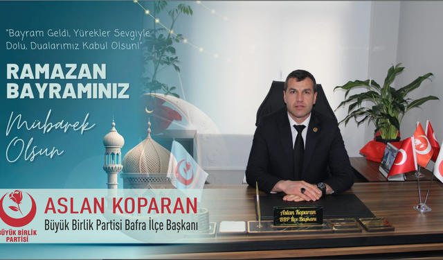 Bafra BBP İlçe Başkanı Aslan Koparan’dan Ramazan Bayramı Mesajı