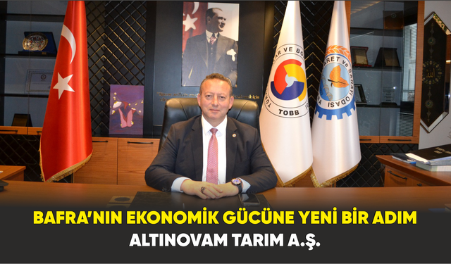 Bafra’nın Ekonomik Gücüne Yeni Bir Adım: ALTINOVAM Tarım A.Ş.