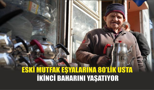 Eski Mutfak Eşyalarına 80’lik Usta İkinci Baharını Yaşatıyor