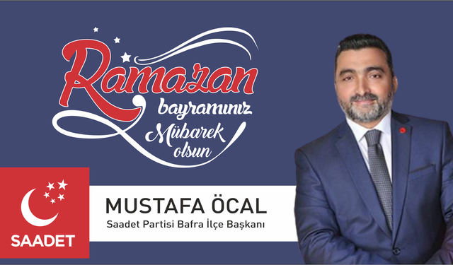 Saadet Partisi Bafra İlçe Başkanı Öcal’dan Ramazan Bayramı Mesajı;  "Bayram Coşkusunu Birliktelik İçinde Yaşayalım''