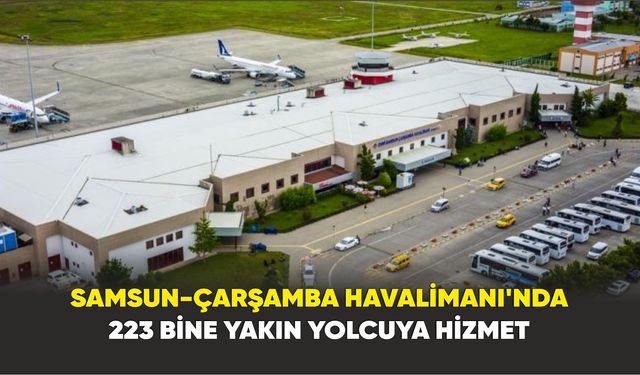 Samsun-Çarşamba Havalimanı’nda 223 bine yakın yolcuya hizmet