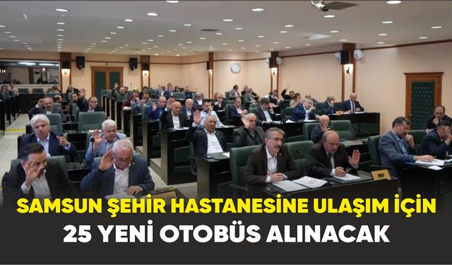Samsun Şehir Hastanesine ulaşım için 25 yeni otobüs alınacak