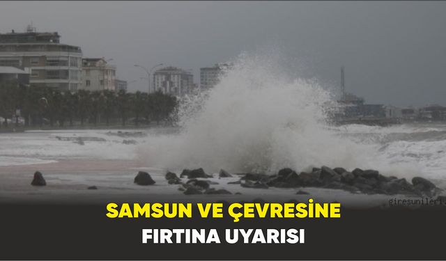 Samsun ve çevresine fırtına uyarısı