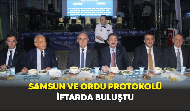 Samsun ve Ordu protokolü iftarda buluştu