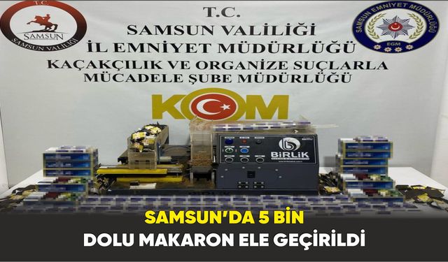 Samsun’da 5 bin dolu makaron ele geçirildi