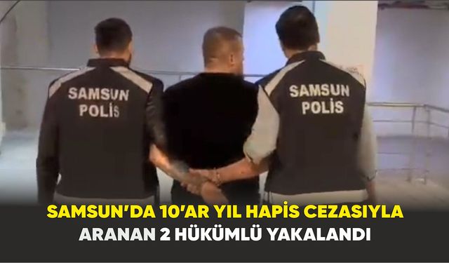 Samsun’da aranan şahıslara operasyon: 2 kişi yakalandı