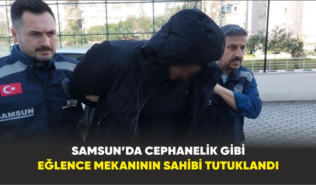 Samsun’da cephanelik gibi eğlence mekanının sahibi tutuklandı