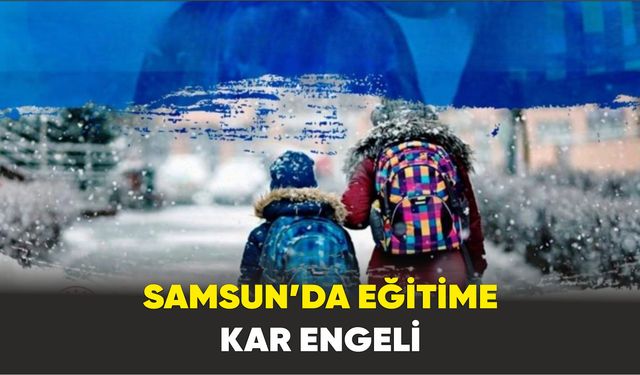 Samsun’da eğitime kar engeli