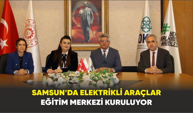 Samsun’da Elektrikli Araçlar Eğitim Merkezi kuruluyor